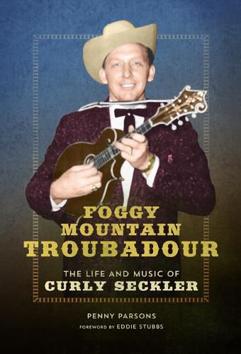 Cover image for Foggy Mountain Troubadour: The Life and Music of Curly Seckler