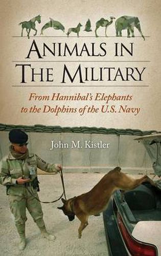 Cover image for Animals in the Military: From Hannibal's Elephants to the Dolphins of the U.S. Navy