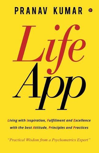 Cover image for LifeApp: Living with Inspiration, Fulfillment and Excellence with the best Attitude, Principles and Practices