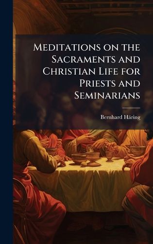 Cover image for Meditations on the Sacraments and Christian Life for Priests and Seminarians