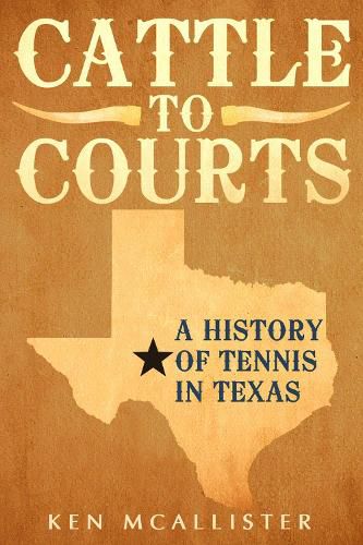 Cover image for Cattle To Courts: A History of Tennis In Texas