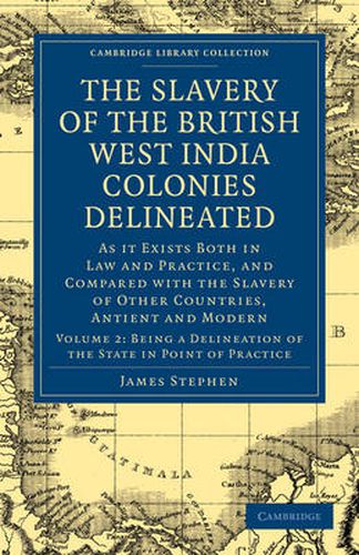 Cover image for The Slavery of the British West India Colonies Delineated: As it Exists Both in Law and Practice, and Compared with the Slavery of Other Countries, Antient and Modern