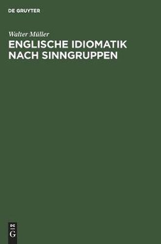 Cover image for Englische Idiomatik Nach Sinngruppen: Eine Systematische Einfuhrung in Die Heutige Umgangssprache