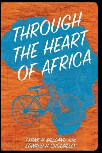 Cover image for Through the Heart of Africa: Being an Account of a Journey on Bicycles and on Foot from Northern Rhodesia, past the Great Lakes, to Egypt, Undertaken While on Leave in 1910