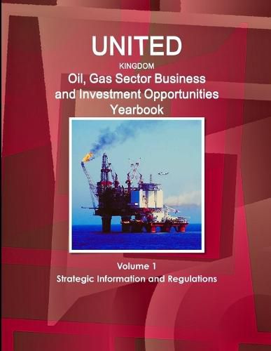 Cover image for UK Oil, Gas Sector Business and Investment Opportunities Yearbook Volume 1 Strategic Information and Regulations