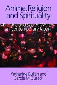 Cover image for Anime, Religion and Spirituality: Profane and Sacred Worlds in Contemporary Japan