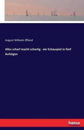 Allzu scharf macht schartig - ein Schauspiel in funf Aufzugen