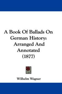 Cover image for A Book of Ballads on German History: Arranged and Annotated (1877)