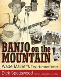 Cover image for Banjo on the Mountain: Wade Mainer's First Hundred Years