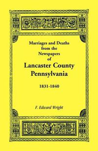 Cover image for Marriages and Deaths in the Newspapers of Lancaster County, Pennsylvania, 1831-1840
