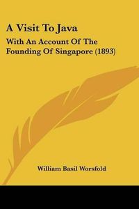 Cover image for A Visit to Java: With an Account of the Founding of Singapore (1893)