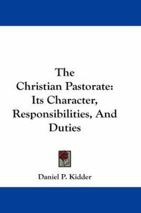 Cover image for The Christian Pastorate: Its Character, Responsibilities, and Duties