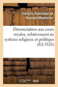 Cover image for Denonciation Aux Cours Royales, Relativement Au Systeme Religieux Et Politique Signale: Dans Le Memoire A Consulter, Precedee de Nouvelles Observations Sur Ce Systeme...