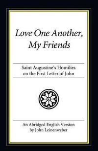 Cover image for Love One Another, My Friends: St. Augustine's Homilies on the First Letter of John