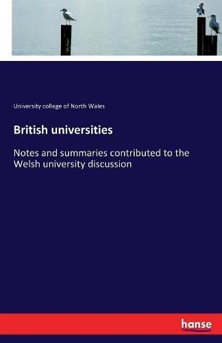 Cover image for British universities: Notes and summaries contributed to the Welsh university discussion