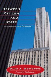 Cover image for Between Citizen and State: An Introduction to the Corporation