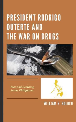 Cover image for President Rodrigo Duterte and the War on Drugs: Fear and Loathing in the Philippines