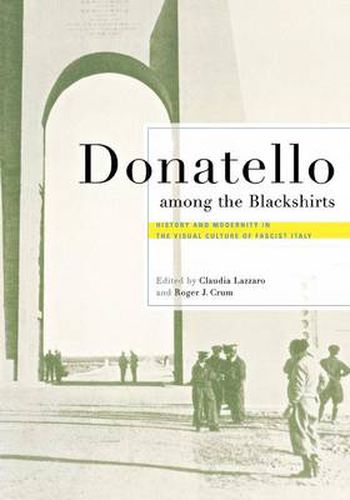 Cover image for Donatello Among the Blackshirts: History and Modernity in the Visual Culture of Fascist Italy