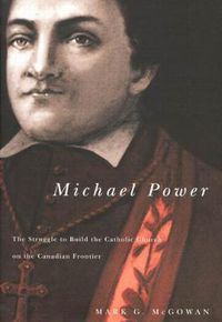 Cover image for Michael Power: The Struggle to Build the Catholic Church on the Canadian Frontier