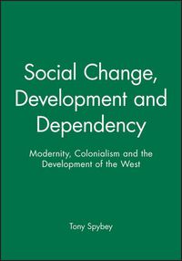 Cover image for Social Change, Development and Dependency: Modernity, Colonialism and the Development of the West