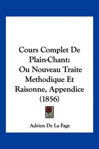 Cover image for Cours Complet de Plain-Chant: Ou Nouveau Traite Methodique Et Raisonne, Appendice (1856)