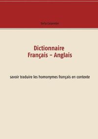 Cover image for Dictionnaire Francais - Anglais: savoir traduire les homonymes francais en contexte