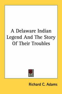 Cover image for A Delaware Indian Legend and the Story of Their Troubles