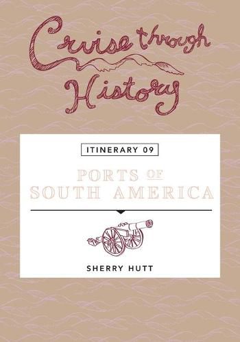 Cover image for Cruise Through History: Ports of South America: Itinerary 9