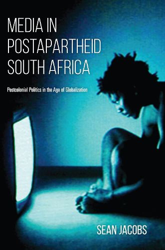 Cover image for Media in Postapartheid South Africa: Postcolonial Politics in the Age of Globalization