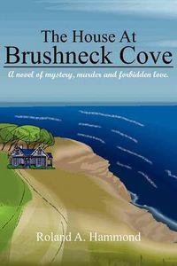 Cover image for The House At Brushneck Cove: A Novel of Mystery, Murder and Forbidden Love.