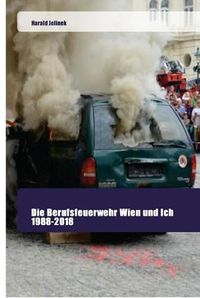 Cover image for Die Berufsfeuerwehr Wien und Ich 1988-2018