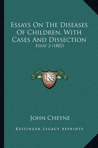 Essays on the Diseases of Children, with Cases and Dissection: Essay 2 (1802)