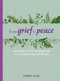 Cover image for From Grief to Peace: A Guided Journal for Navigating Loss with Compassion and Mindfulness