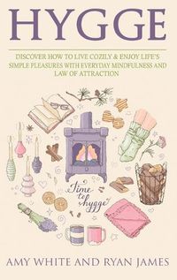 Cover image for Hygge: 3 Manuscripts - Discover How To Live Cozily & Enjoy Life's Simple Pleasures With Everyday Mindfulness and Law of Attraction