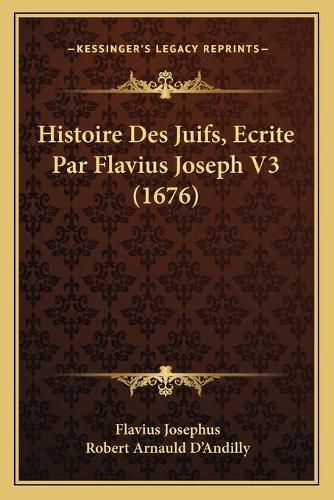 Cover image for Histoire Des Juifs, Ecrite Par Flavius Joseph V3 (1676)