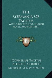 Cover image for The Germania of Tacitus: With a Revised Text, English Notes, and Map (1881)