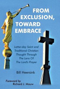 Cover image for From Exclusion, Toward Embrace: Latter-Day Saint and Traditional Christian Thought Through the Lens of the Lord's Prayer