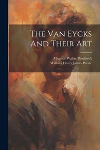 Cover image for The Van Eycks And Their Art