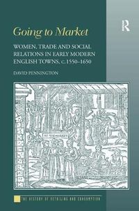 Cover image for Going to Market: Women, Trade and Social Relations in Early Modern English Towns, c. 1550-1650