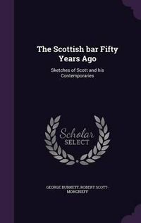 Cover image for The Scottish Bar Fifty Years Ago: Sketches of Scott and His Contemporaries