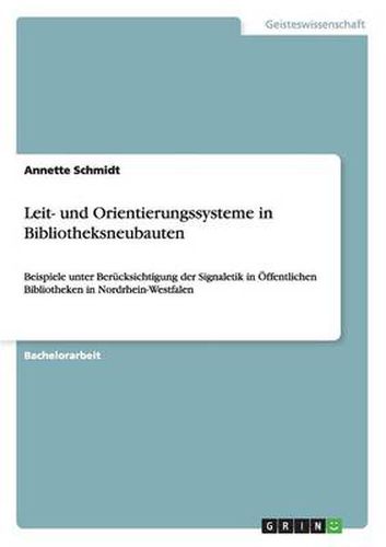 Cover image for Leit- und Orientierungssysteme in Bibliotheksneubauten: Beispiele unter Berucksichtigung der Signaletik in OEffentlichen Bibliotheken in Nordrhein-Westfalen
