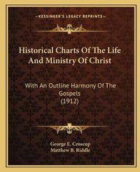 Cover image for Historical Charts of the Life and Ministry of Christ: With an Outline Harmony of the Gospels (1912)