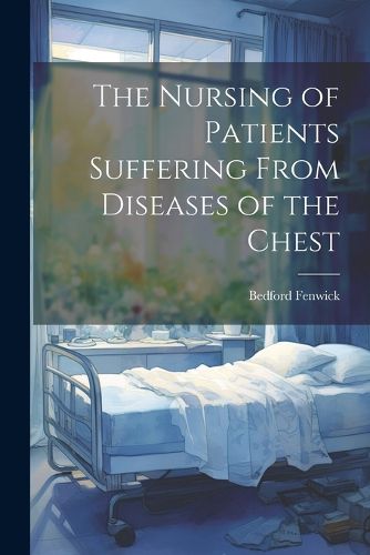 Cover image for The Nursing of Patients Suffering From Diseases of the Chest