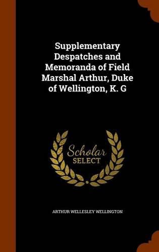 Supplementary Despatches and Memoranda of Field Marshal Arthur, Duke of Wellington, K. G