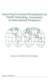 Cover image for Improving Consensus Development for Health Technology Assessment: An International Perspective