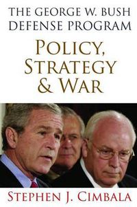 Cover image for The George W. Bush Defense Program: Policy, Strategy, and War