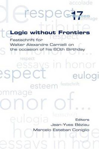 Cover image for Logic without Frontiers. Festschrift for Walter Alexandre Carnielli on the Occasion of His 60th Birthday