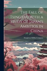 Cover image for The Fall of Tsingtau With a Study of Japan's Ambitios in China