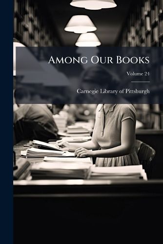 Cover image for Among Our Books: A Selected List of New Books in the Carnegie Library of Pittsburgh, Volume 24