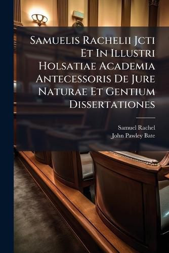Cover image for Samuelis Rachelii Jcti Et In Illustri Holsatiae Academia Antecessoris De Jure Naturae Et Gentium Dissertationes
